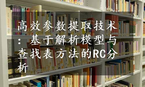 高效参数提取技术：基于解析模型与查找表方法的RC分析