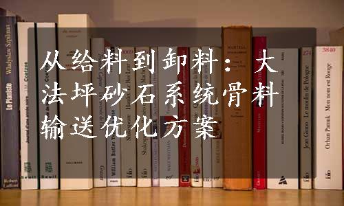 从给料到卸料：大法坪砂石系统骨料输送优化方案