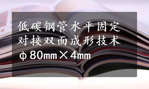 低碳钢管水平固定对接双面成形技术 φ80mm×4mm