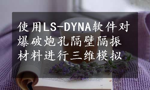 使用LS-DYNA软件对爆破炮孔隔壁隔振材料进行三维模拟