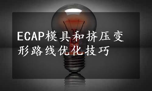 ECAP模具和挤压变形路线优化技巧