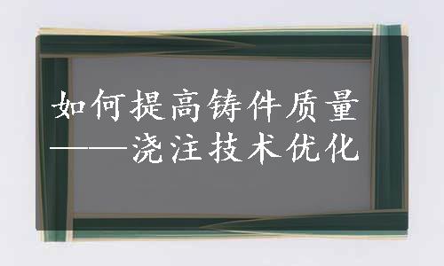 如何提高铸件质量——浇注技术优化