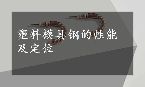 塑料模具钢的性能及定位