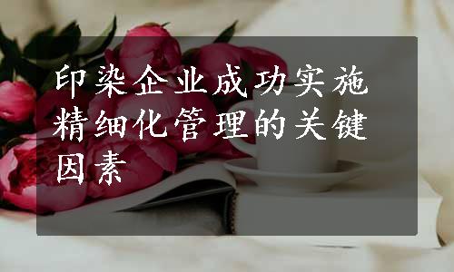 印染企业成功实施精细化管理的关键因素