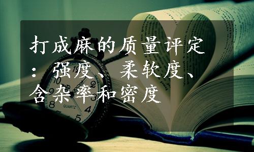 打成麻的质量评定：强度、柔软度、含杂率和密度