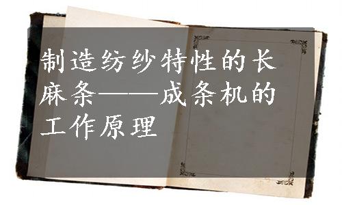 制造纺纱特性的长麻条——成条机的工作原理