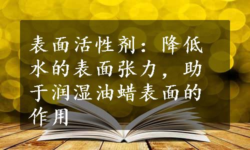 表面活性剂：降低水的表面张力，助于润湿油蜡表面的作用