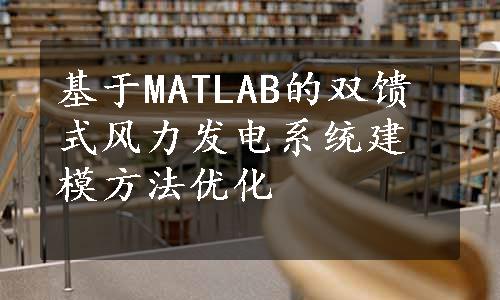 基于MATLAB的双馈式风力发电系统建模方法优化