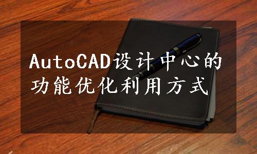 AutoCAD设计中心的功能优化利用方式