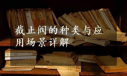 截止阀的种类与应用场景详解