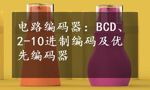 电路编码器：BCD、2-10进制编码及优先编码器