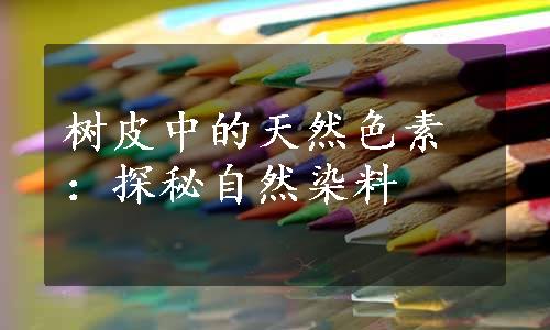 树皮中的天然色素：探秘自然染料