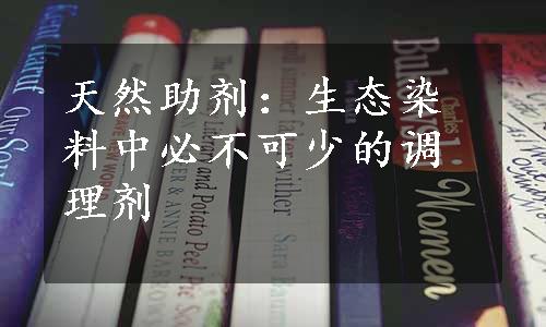 天然助剂：生态染料中必不可少的调理剂