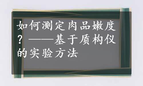 如何测定肉品嫩度？——基于质构仪的实验方法