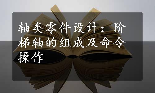 轴类零件设计：阶梯轴的组成及命令操作