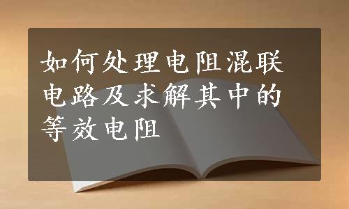 如何处理电阻混联电路及求解其中的等效电阻