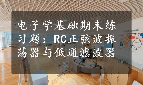 电子学基础期末练习题：RC正弦波振荡器与低通滤波器