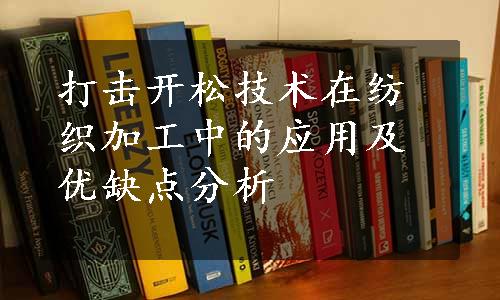 打击开松技术在纺织加工中的应用及优缺点分析