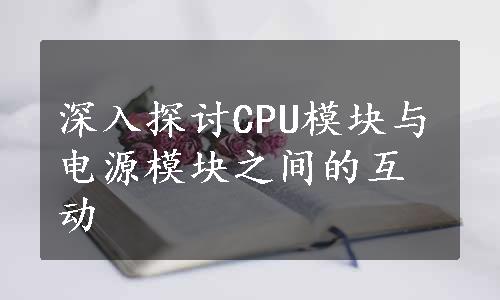 深入探讨CPU模块与电源模块之间的互动