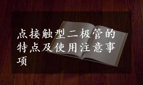 点接触型二极管的特点及使用注意事项