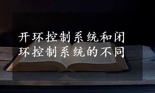 开环控制系统和闭环控制系统的不同