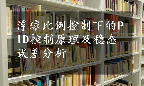 浮球比例控制下的PID控制原理及稳态误差分析