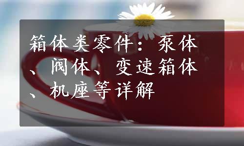 箱体类零件：泵体、阀体、变速箱体、机座等详解