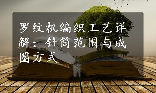 罗纹机编织工艺详解：针筒范围与成圈方式