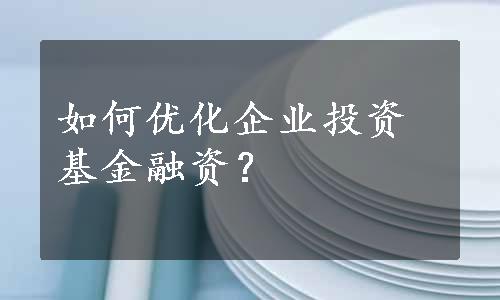 如何优化企业投资基金融资？