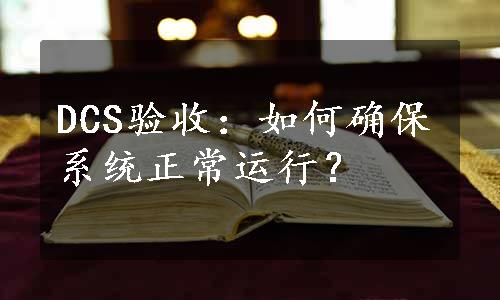 DCS验收：如何确保系统正常运行？