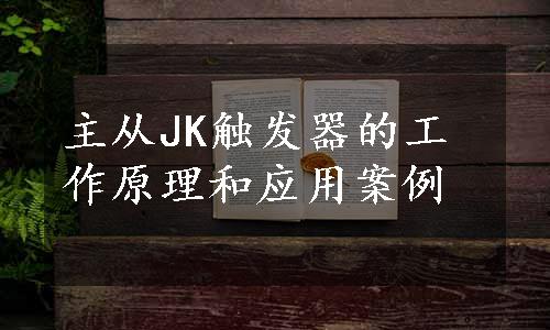 主从JK触发器的工作原理和应用案例