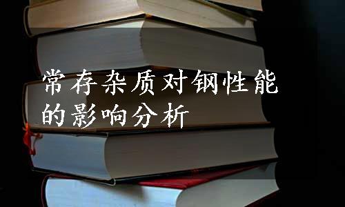 常存杂质对钢性能的影响分析