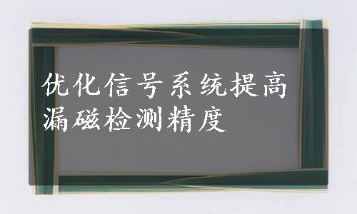 优化信号系统提高漏磁检测精度