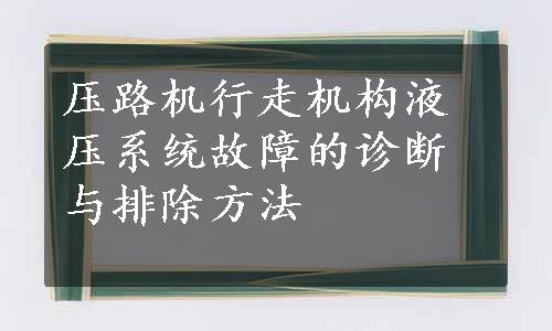 压路机行走机构液压系统故障的诊断与排除方法