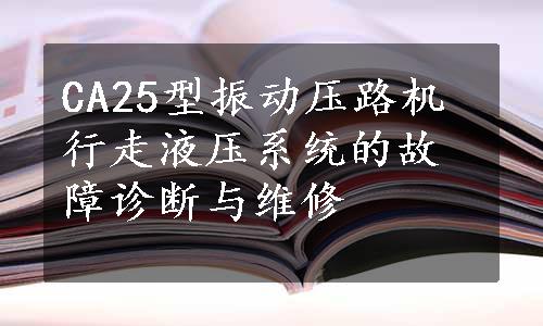 CA25型振动压路机行走液压系统的故障诊断与维修