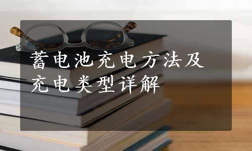 蓄电池充电方法及充电类型详解