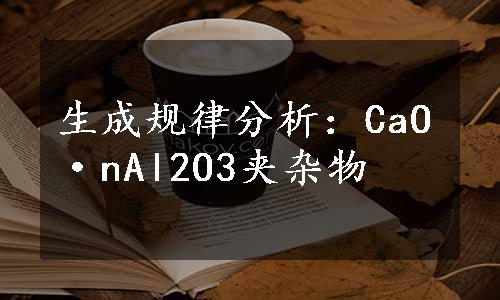 生成规律分析：CaO·nAl2O3夹杂物