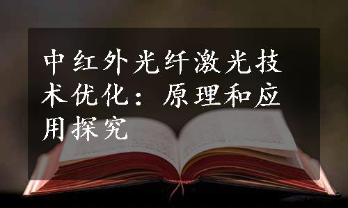 中红外光纤激光技术优化：原理和应用探究