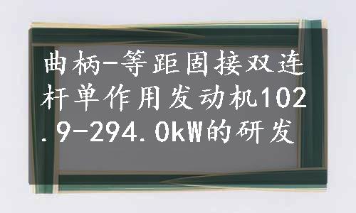 曲柄-等距固接双连杆单作用发动机102.9-294.0kW的研发