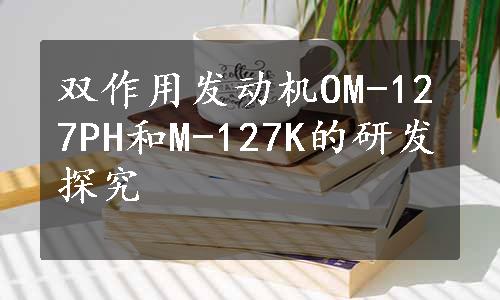 双作用发动机OM-127PH和M-127K的研发探究