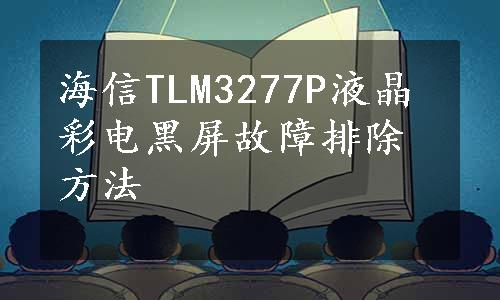 海信TLM3277P液晶彩电黑屏故障排除方法