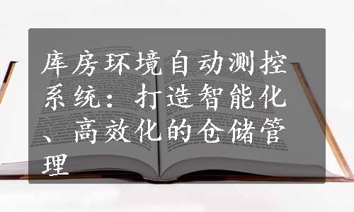 库房环境自动测控系统：打造智能化、高效化的仓储管理