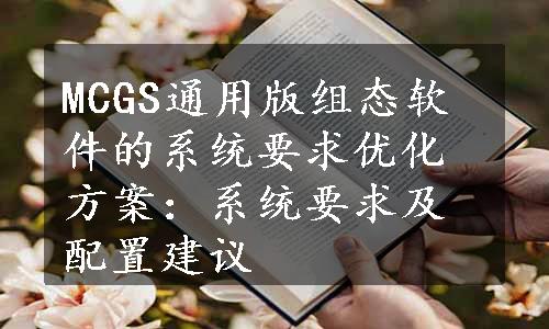 MCGS通用版组态软件的系统要求优化方案：系统要求及配置建议