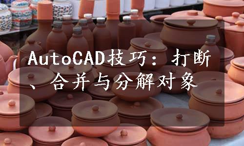 AutoCAD技巧：打断、合并与分解对象