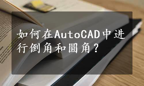 如何在AutoCAD中进行倒角和圆角？