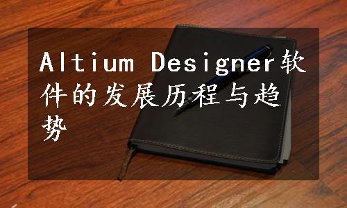 Altium Designer软件的发展历程与趋势