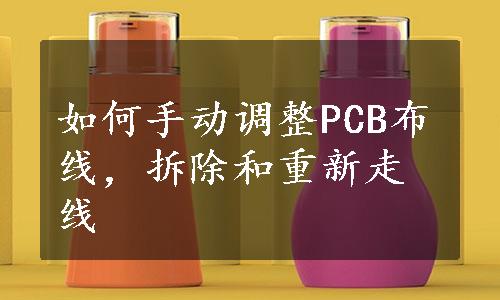 如何手动调整PCB布线，拆除和重新走线