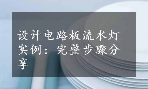 设计电路板流水灯实例：完整步骤分享