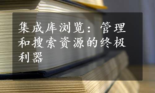 集成库浏览：管理和搜索资源的终极利器