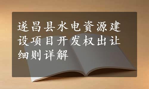 遂昌县水电资源建设项目开发权出让细则详解